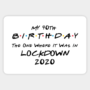 My 40th Birthday - The One Where It Was In Lockdown (black font) Sticker